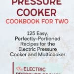 The Electric Pressure Cooker Cookbook For Two