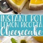 Instant Pot Lemon Ricotta Cheesecake pin